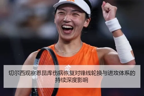 切尔西观察恩昆库伤病恢复对锋线轮换与进攻体系的持续深度影响 | kaiyun