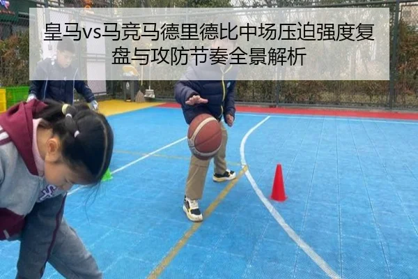 皇马vs马竞马德里德比中场压迫强度复盘与攻防节奏全景解析 | kaiyun